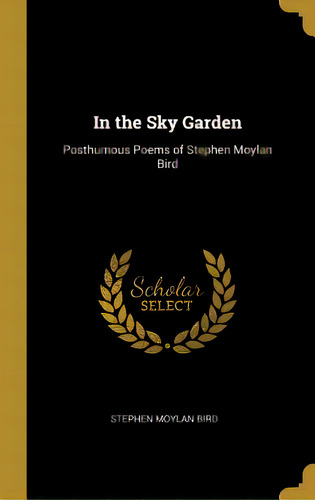 In The Sky Garden: Posthumous Poems Of Stephen Moylan Bird, De Bird, Stephen Moylan. Editorial Wentworth Pr, Tapa Dura En Inglés