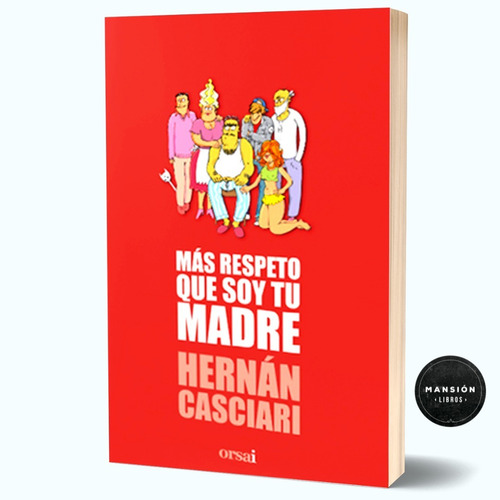 Libro Mas Respeto Que Soy Tu Madre Hernan Casciari Orsai