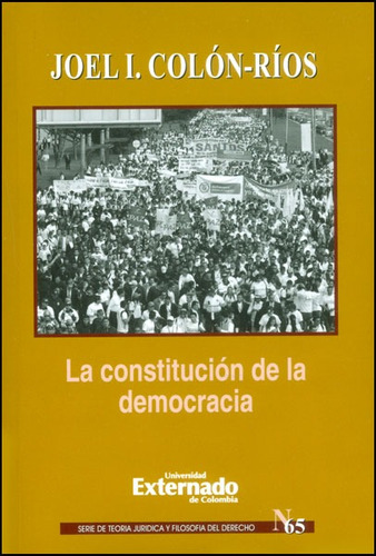 La Constitución De La Democracia, De Joel  I. Colón Ríos. Editorial U. Externado De Colombia, Tapa Blanda, Edición 2013 En Español