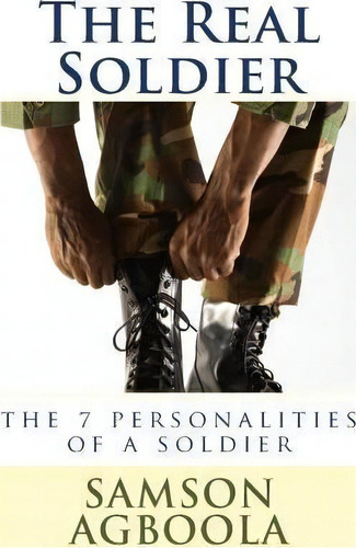 The Real Soldier : The 7 Personalities Of A Soldier, De Samson Agboola. Editorial Createspace Independent Publishing Platform, Tapa Blanda En Inglés