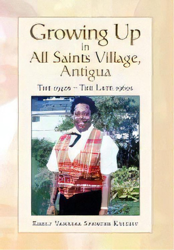 Growing Up In All Saints Village, Antigua, De Emily Vanessa Spencer Knight. Editorial Xlibris Corporation, Tapa Dura En Inglés