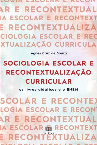 Sociologia Escolar E Recontextualização Curricular, De Agnes Cruz De Souza. Editorial Editora Dialetica, Tapa Blanda En Portugués