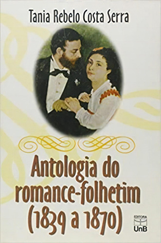 Antologia Do Romance-folhetim (1839-1870), De Serra, Tania Rebelo. Editora Unb, Capa Mole Em Português, 1997