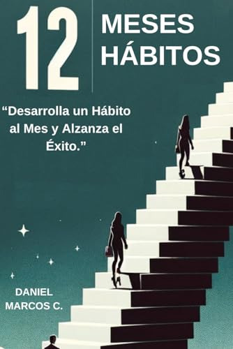  12 Meses, 12 Habitos : ¡desarrola 1 Habito Al Mes Y Alzanza