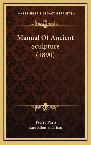 Manual Of Ancient Sculpture (1890), De Pierre Paris. Editorial Kessinger Publishing, Tapa Dura En Inglés