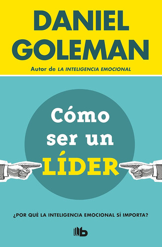 Cómo Ser Un Líder - Goleman, Daniel