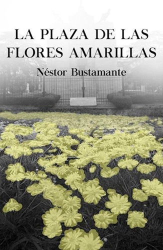 La Plaza De Las Flores Amarillas - Nestor Bustamante, De Néstor Bustamante. Editorial Deldragón En Español