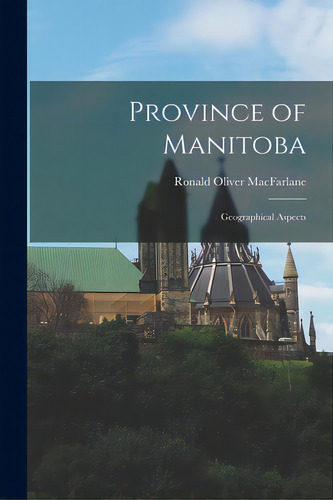 Province Of Manitoba; Geographical Aspects, De Macfarlane, Ronald Oliver 1904-. Editorial Hassell Street Pr, Tapa Blanda En Inglés