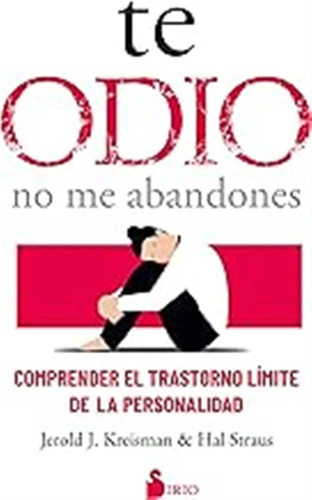 Te Odio - No Me Abandones: Comprender El Trastorno Límite De