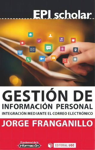 Gestión De Información Personal. Integración Mediante El, De Jorge Franganillo. Serie 8491803003, Vol. 1. Editorial Espana-silu, Tapa Blanda, Edición 2018 En Español, 2018