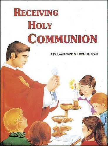 Receiving Holy Communion : How To Make A Good Communion, De Reverend Lawrence G Lovasik. Editorial Catholic Book Publishing, Tapa Dura En Inglés