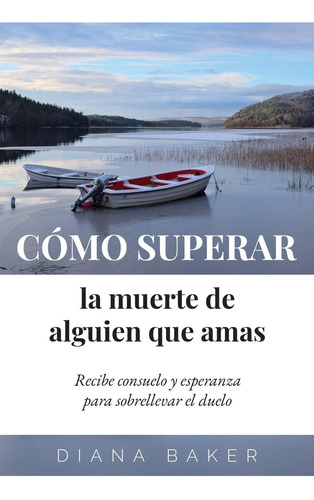 Libro: Cómo Superar La Muerte De Alguien Que Amas: Recibe Co