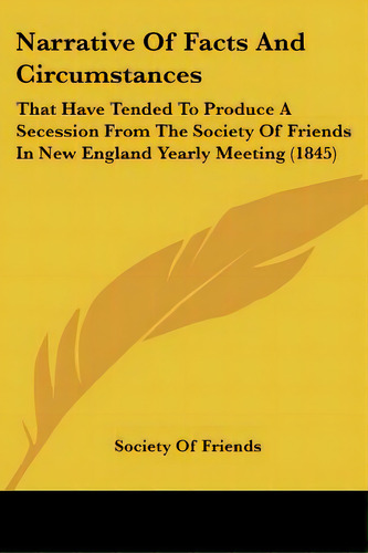 Narrative Of Facts And Circumstances: That Have Tended To Produce A Secession From The Society Of..., De Society Of Friends. Editorial Kessinger Pub Llc, Tapa Blanda En Inglés