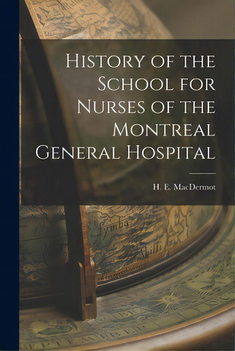 History Of The School For Nurses Of The Montreal General Hospital, De Macdermot, H. E. (hugh Ernest) 1888-. Editorial Hassell Street Pr, Tapa Blanda En Inglés