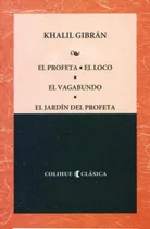 Comprar El Profeta, El Loco, El Vagabundo, El Jardin Del Profeta - Colihue Clasica, de Gibran, Khalil. Editorial Colihue, tapa blanda en español, 2009