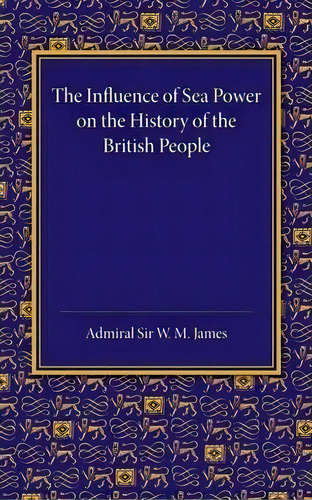 The Influence Of Sea Power On The History Of The British People, De W. M. James. Editorial Cambridge University Press, Tapa Blanda En Inglés