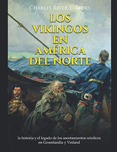 Los Vikingos En América Del Norte: La Historia Y El Legado D