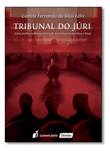 Tribunal Do Júri: Uma Análise Reflexiva, De Camila Fernanda Da Silva Félix. Editora Lumen Juris Em Português