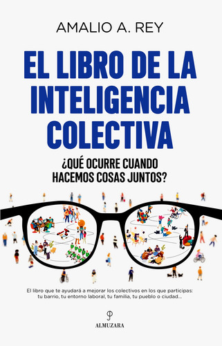 Imagen 1 de 2 de El libro de la inteligencia colectiva: ¿Qué ocurre cuando hacemos cosas juntos?, de Rey, Amalio A.. Serie Ensayo Editorial Almuzara, tapa blanda en español, 2022