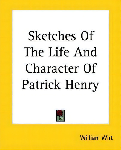 Sketches Of The Life And Character Of Patrick Henry, De William Wirt. Editorial Kessinger Publishing Co, Tapa Blanda En Inglés