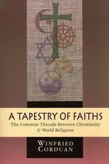 A Tapestry Of Faiths : The Common Threads Between Christi...