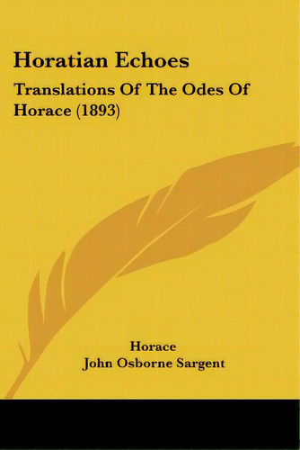 Horatian Echoes: Translations Of The Odes Of Horace (1893), De Horace. Editorial Kessinger Pub Llc, Tapa Blanda En Inglés