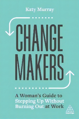 Change Makers : A Woman's Guide To Stepping Up Without Burning Out At Work, De Katy Murray., Tapa Blanda En Inglés