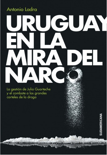 Uruguay En La Mira Del Narco - Antonio Ladra