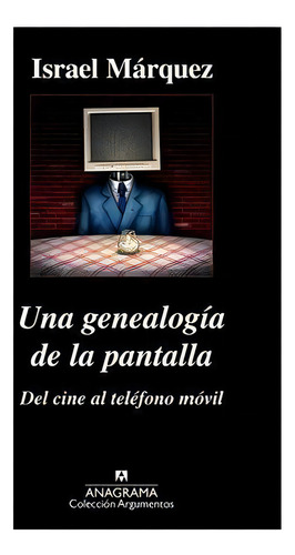 Una Genealogía De La Pantalla, De Israel Marquez. Editorial Anagrama, Tapa Blanda, Edición 1 En Español