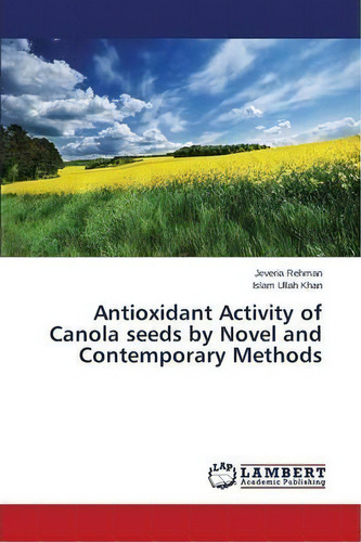 Antioxidant Activity Of Canola Seeds By Novel And Contemporary Methods, De Rehman Jeveria. Editorial Lap Lambert Academic Publishing, Tapa Blanda En Inglés