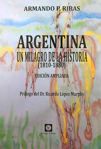 Argentina - Un Milagro De La Historia (1810-1880) Edicion Am