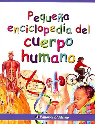 Pequeña Enciclopedia Del Cuerpo Humano, De Varios Autores. Editorial El Ateneo, Tapa Blanda En Español