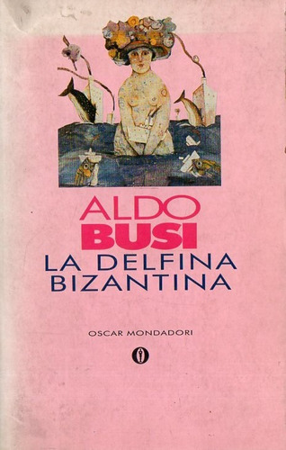Aldo Busi - La Delfina Bizantina - Libro En Italiano