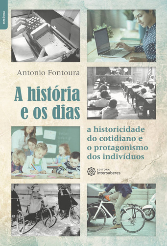 A história e os dias: a historicidade do cotidiano e o protagonismo dos indivíduos, de Fontoura, Antonio. Editorial Editora Intersaberes Ltda., capa mole em português, 2021