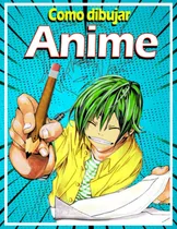 Comprar Libro: Como Dibujar Anime: Aprende A Dibujar Anime Y Manga A