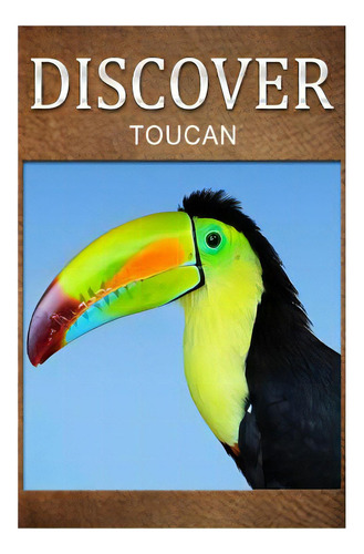 Toucan - Discover: Early Reader's Wildlife Photography Book, De Press, Discover. Editorial Createspace, Tapa Blanda En Inglés