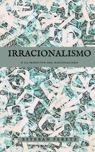 Libro: Irracionalismo: O La Senectud Del Racionalismo