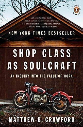 Shop Class As Soulcraft: An Inquiry Into The Value Of Work -