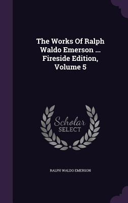 Libro The Works Of Ralph Waldo Emerson ... Fireside Editi...