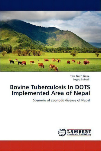 Bovine Tuberculosis In Dots Implemented Area Of Nepal, De Tara Nath Gaire. Editorial Lap Lambert Academic Publishing, Tapa Blanda En Inglés