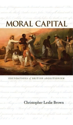 Moral Capital : Foundations Of British Abolitionism, De Christopher Leslie Brown. Editorial The University Of North Carolina Press, Tapa Blanda En Inglés