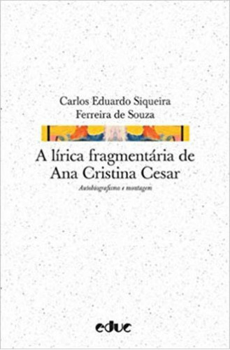 LIRICA FRAGMENTARIA DE ANA CRISTINA CESAR, A - AUTOBIOGRAFIS, de SIQUEIRA, CARLOS EDUARDO. Editora EDUC, capa mole em português