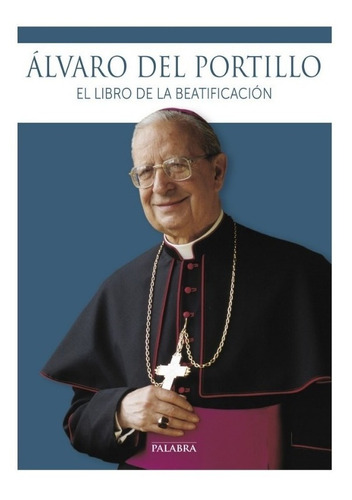 Alvaro Del Portillo. El Libro De La Beatificación. Opus Dei