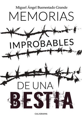 Memorias Improbables De Una Bestia, De Buenestado Grande , Miguel Ángel.., Vol. 1.0. Editorial Caligrama, Tapa Blanda, Edición 1.0 En Español, 2017