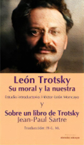 Su Moral Y La Nuestra (estudio Introductorio: Héctor-león, De León Trotsky | Jean-paul Sartre. Serie 9585555655, Vol. 1. Editorial Ediciones Desde Abajo, Tapa Blanda, Edición 2022 En Español, 2022