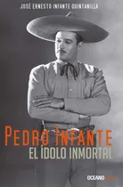 Comprar Pedro Infante Ídolo Inmortal - José Ernesto Infante - Océano