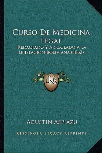 Curso De Medicina Legal, De Agustin Aspiazu. Editorial Kessinger Publishing, Tapa Blanda En Español