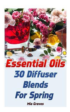 Libro Essential Oils : 30 Diffuser Blends For Spring - Mi...