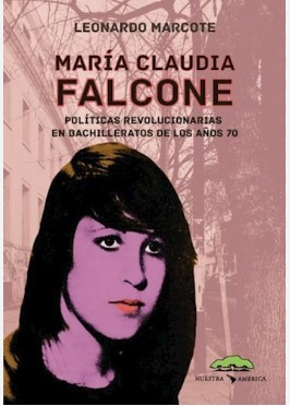 Maria Claudia Falcone. Políticas Revolucionarias En Bachill