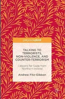 Talking To Terrorists, Non-violence, And Counter-terrorism, De Andrew L. Fitz-gibbon. Editorial Springer International Publishing Ag, Tapa Dura En Inglés